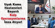 Uşak Devlet Hastaneleri Başarılı Kalp Operasyonlarına İmza Atıyor!